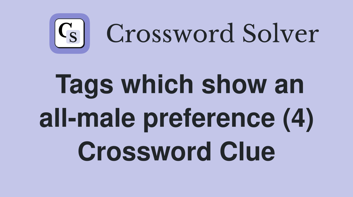 Tags which show an all-male preference (4) Crossword Clue
