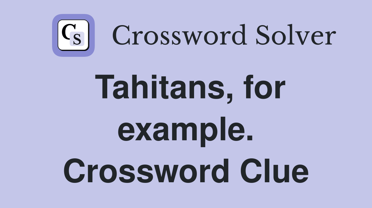 Tahitans, for example. Crossword Clue