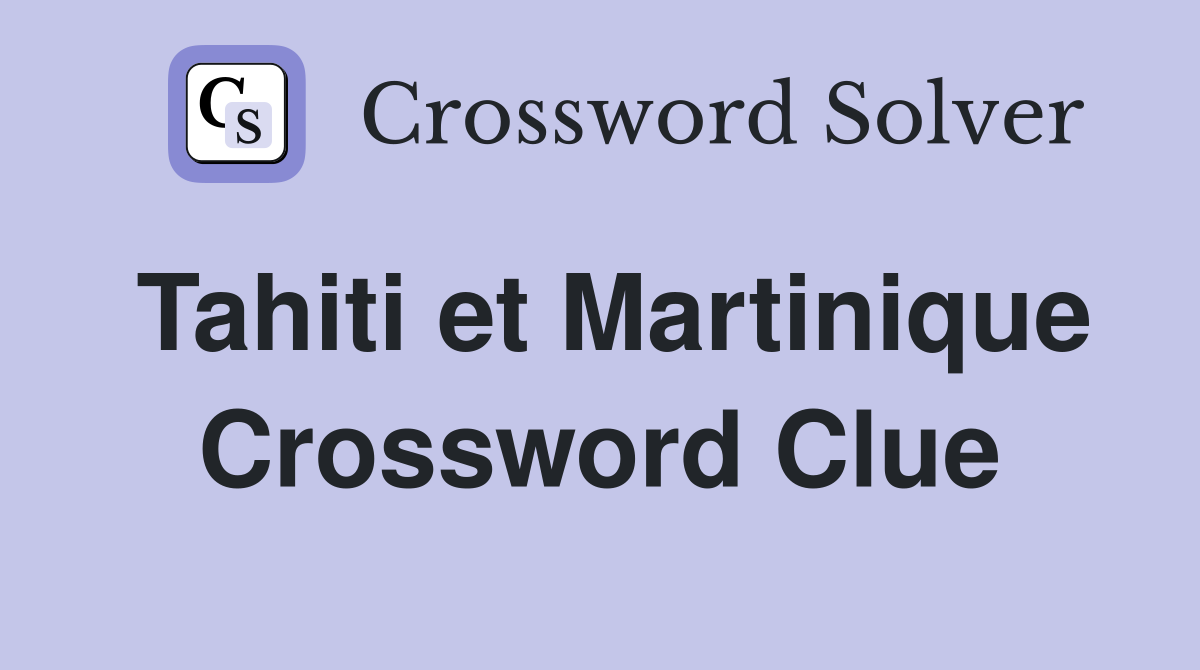 Tahiti et Martinique Crossword Clue