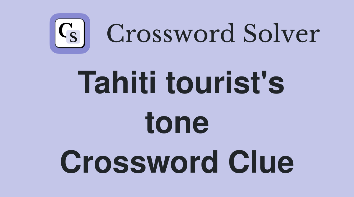 Tahiti tourist's tone Crossword Clue