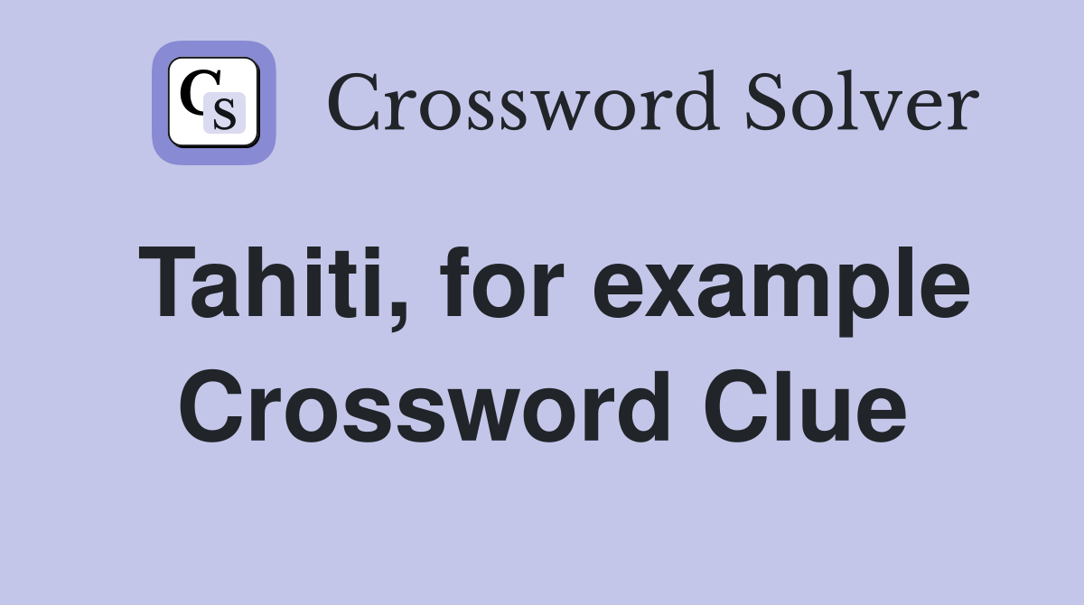 Tahiti, for example Crossword Clue