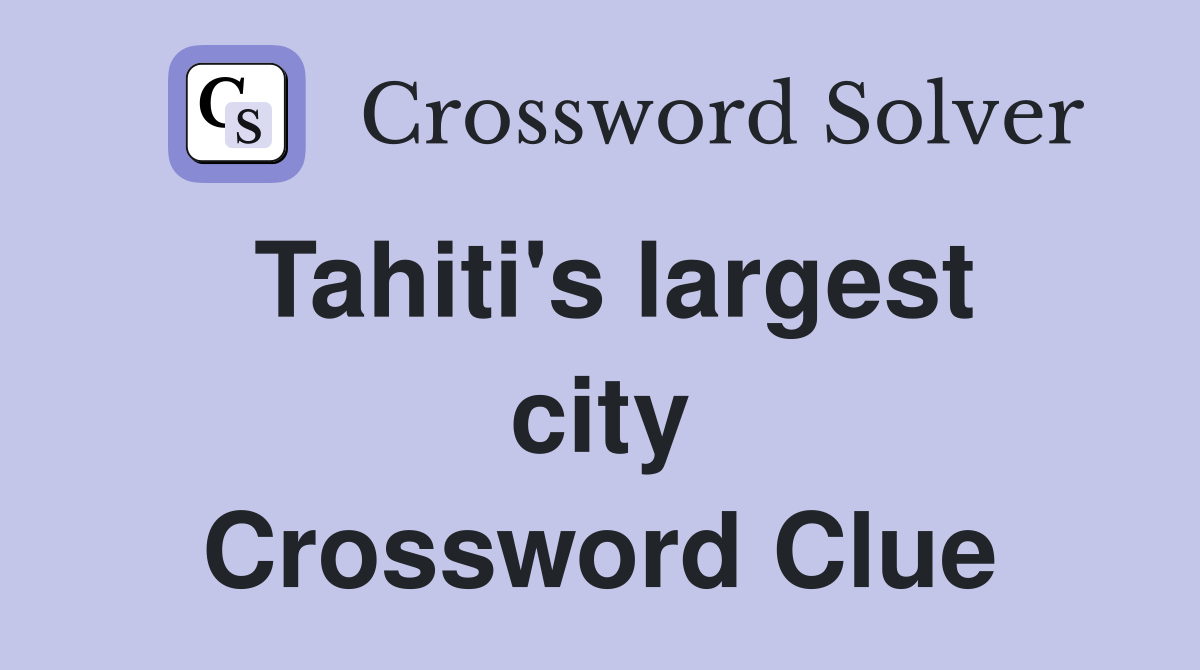 Tahiti's largest city Crossword Clue
