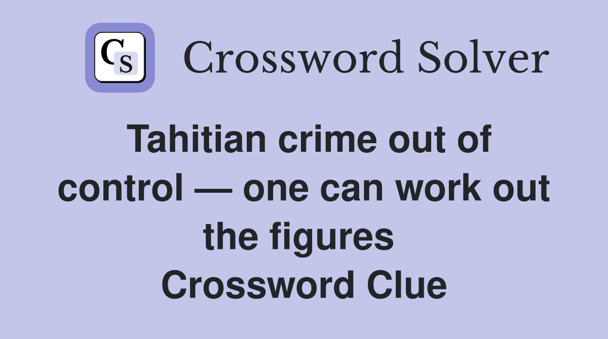 Tahitian crime out of control — one can work out the figures  Crossword Clue