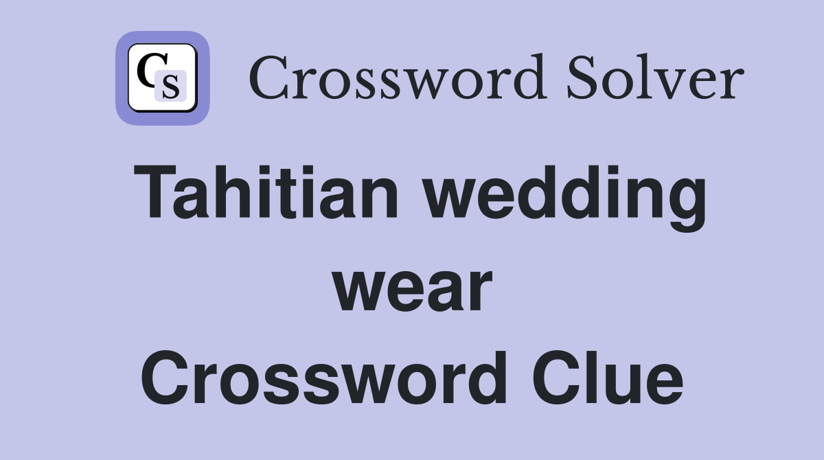 Tahitian wedding wear Crossword Clue