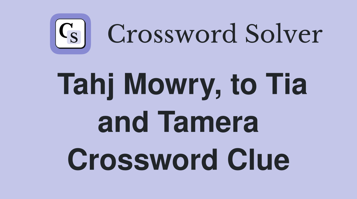 Tahj Mowry, to Tia and Tamera Crossword Clue