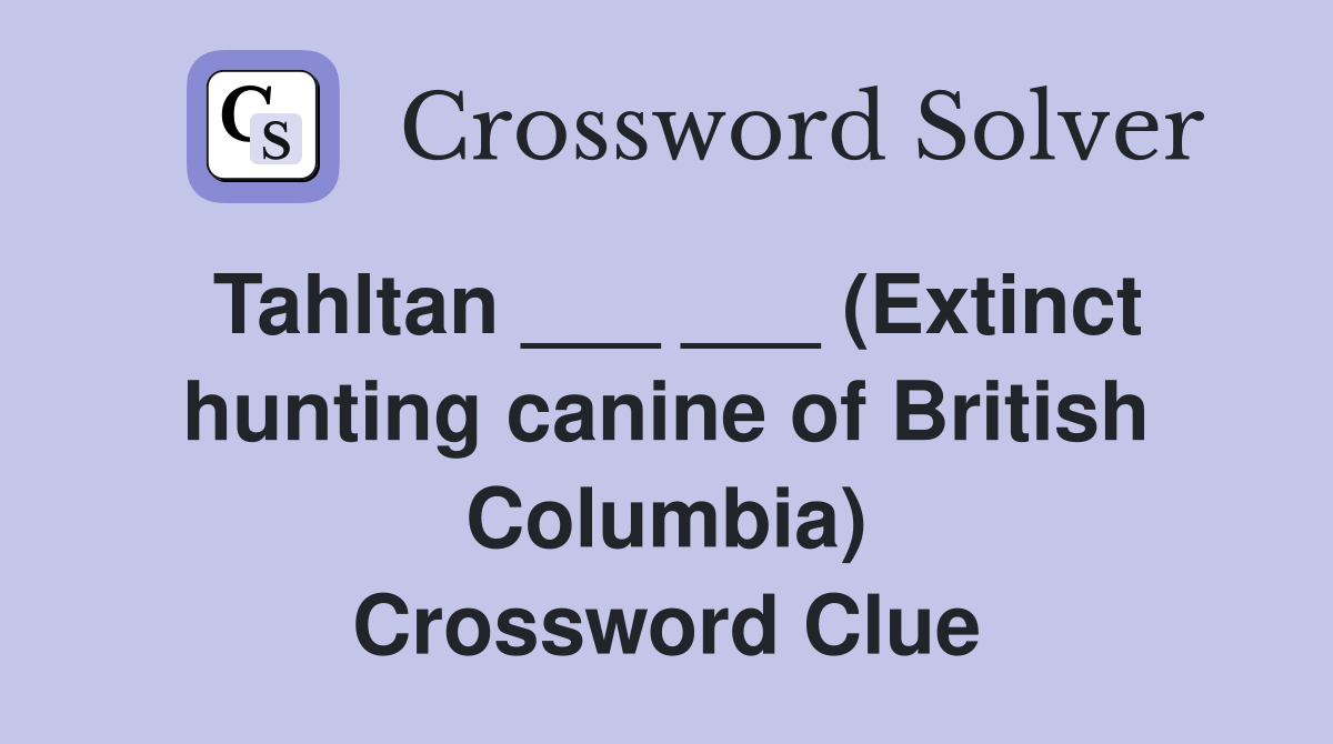 Tahltan ___ ___ (Extinct hunting canine of British Columbia) Crossword Clue