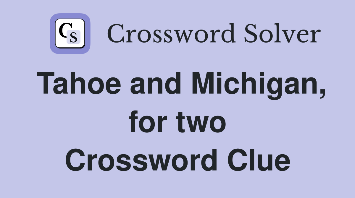 Tahoe and Michigan, for two Crossword Clue
