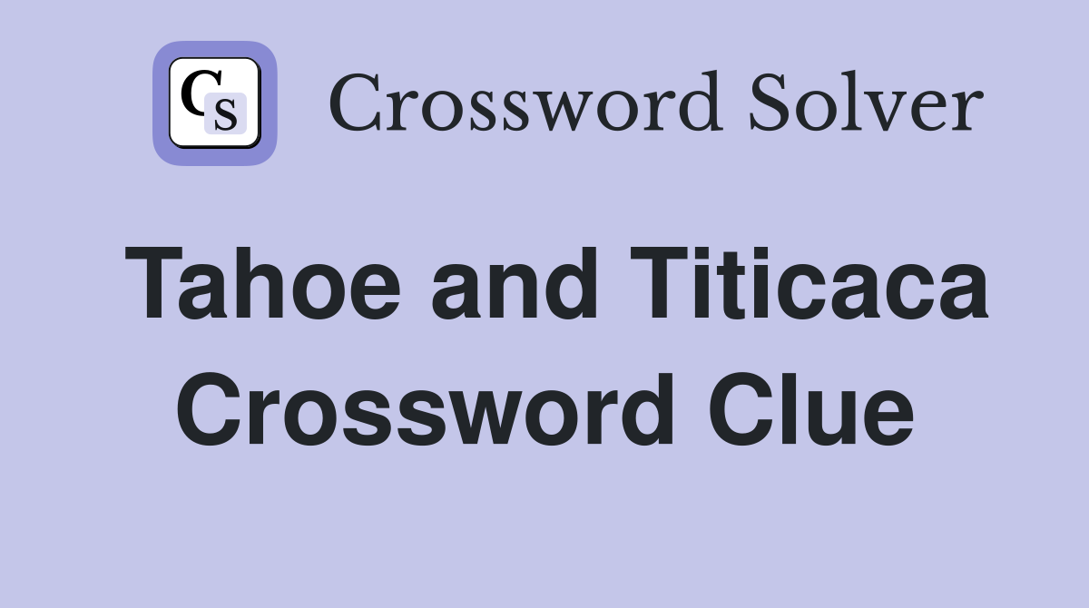 Tahoe and Titicaca Crossword Clue
