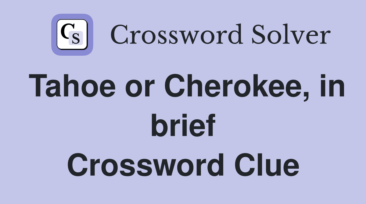 Tahoe or Cherokee, in brief Crossword Clue