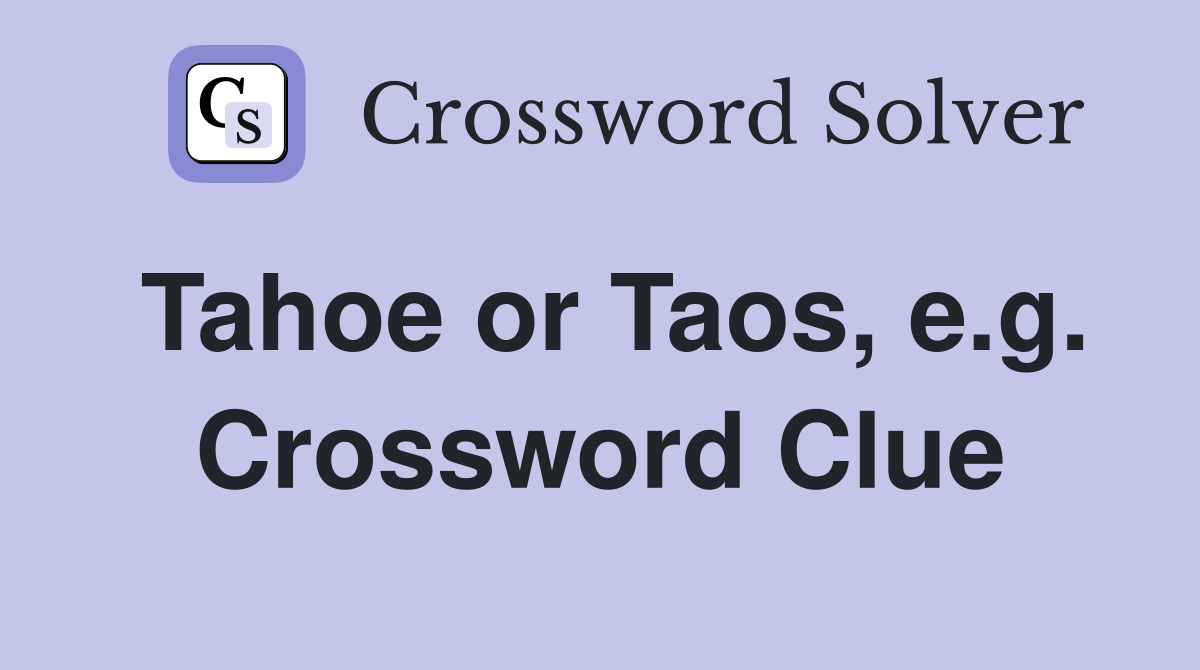 Tahoe or Taos, e.g. Crossword Clue