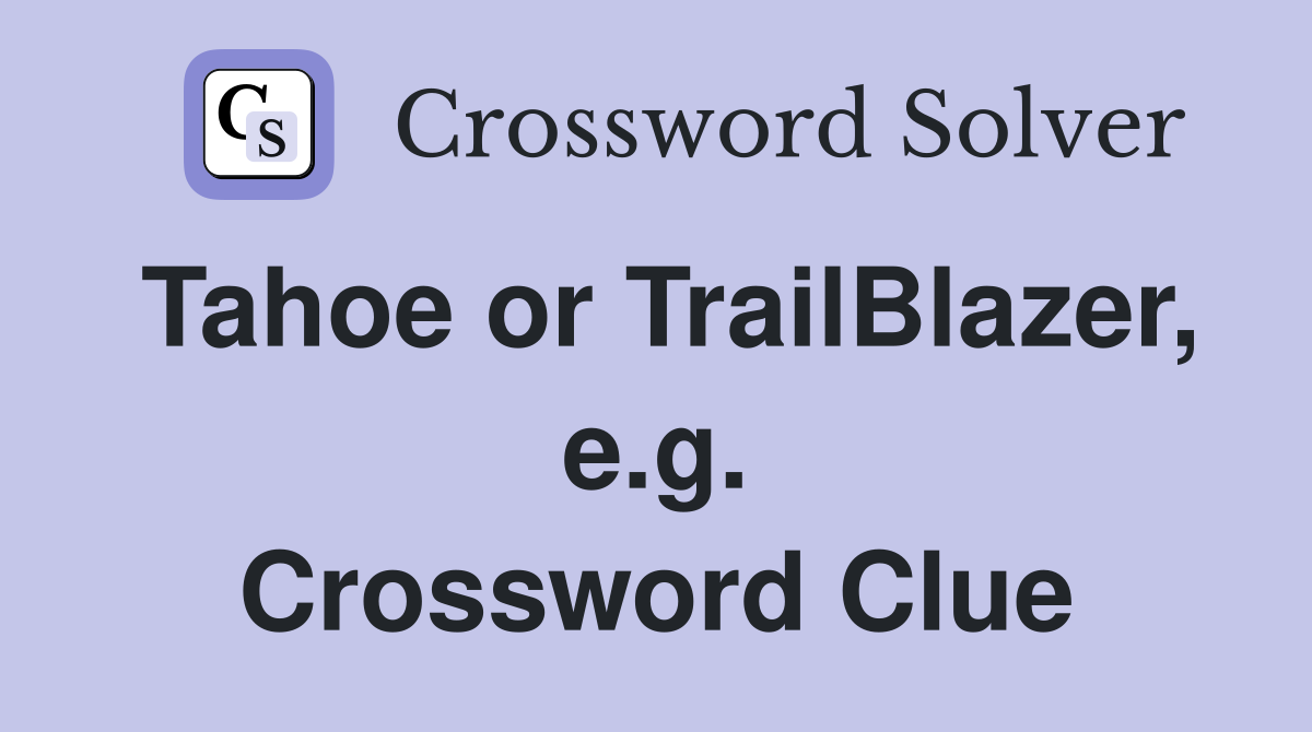 Tahoe or TrailBlazer, e.g. Crossword Clue