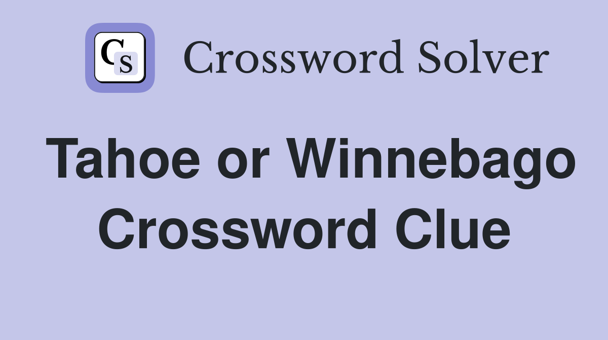 Tahoe or Winnebago Crossword Clue