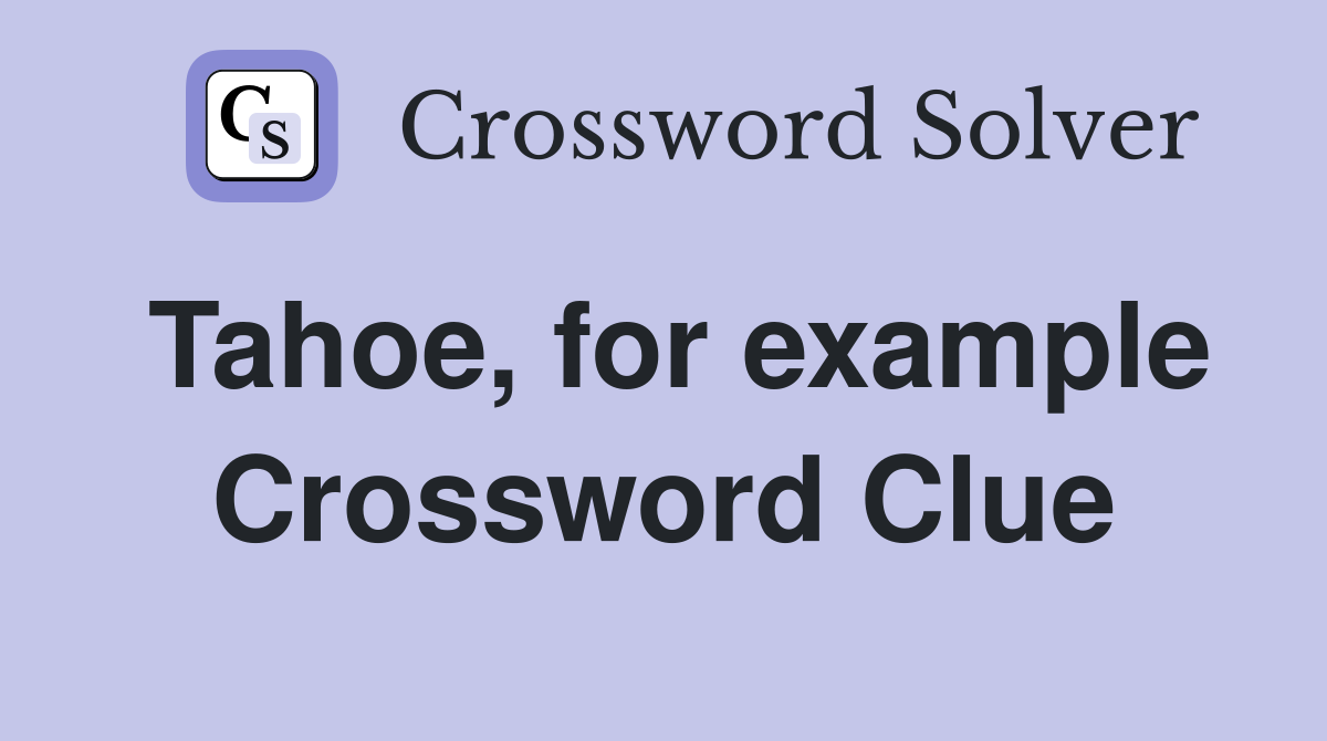 Tahoe, for example Crossword Clue