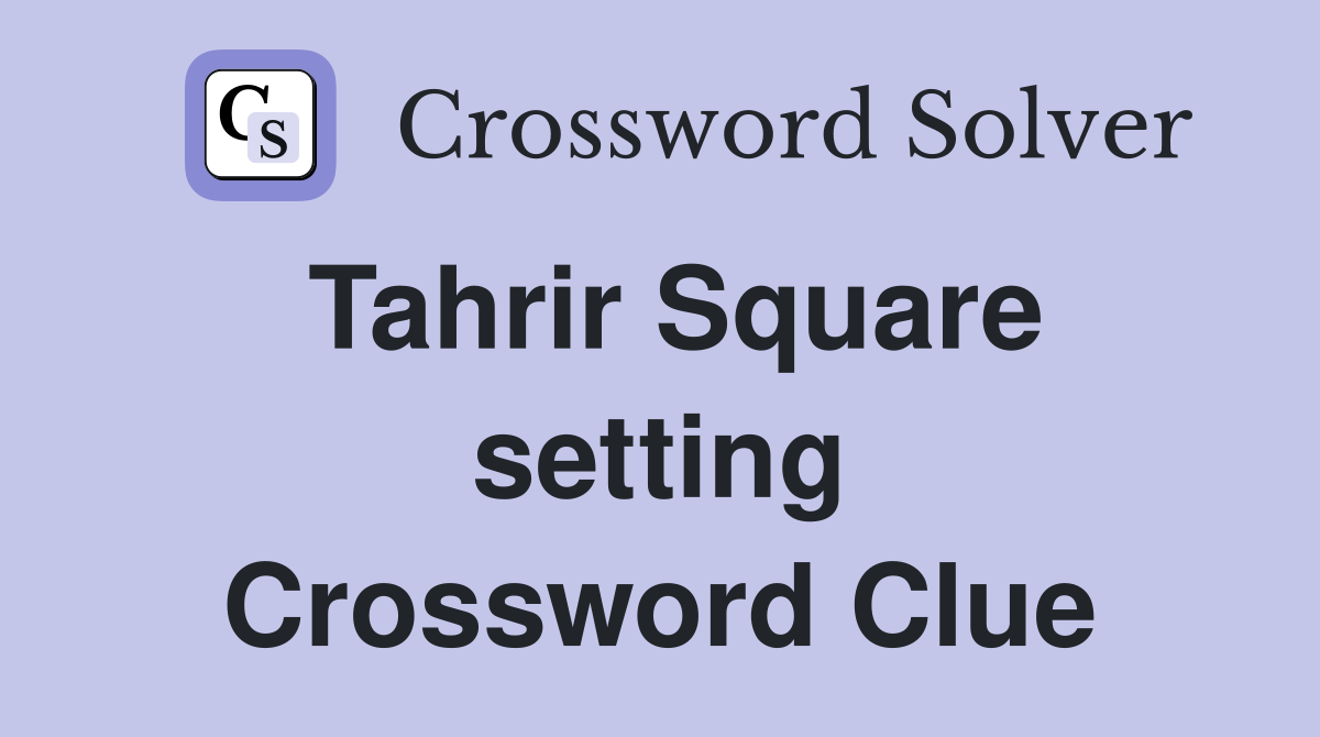 Tahrir Square setting Crossword Clue
