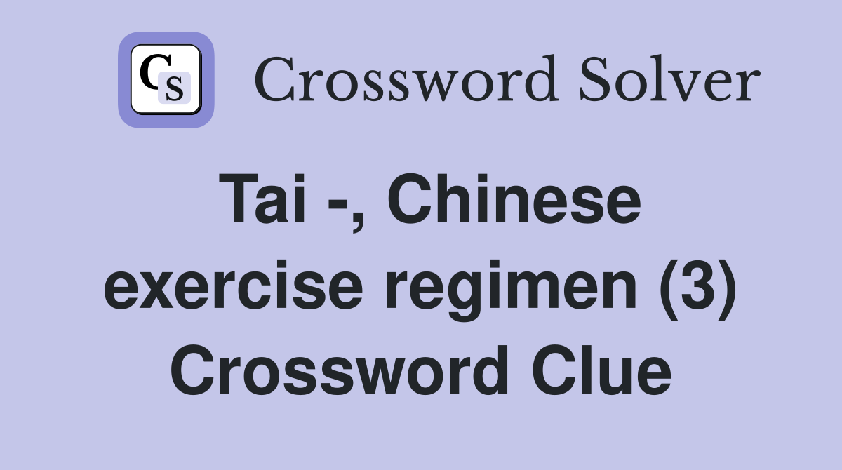 Tai -, Chinese exercise regimen (3) Crossword Clue