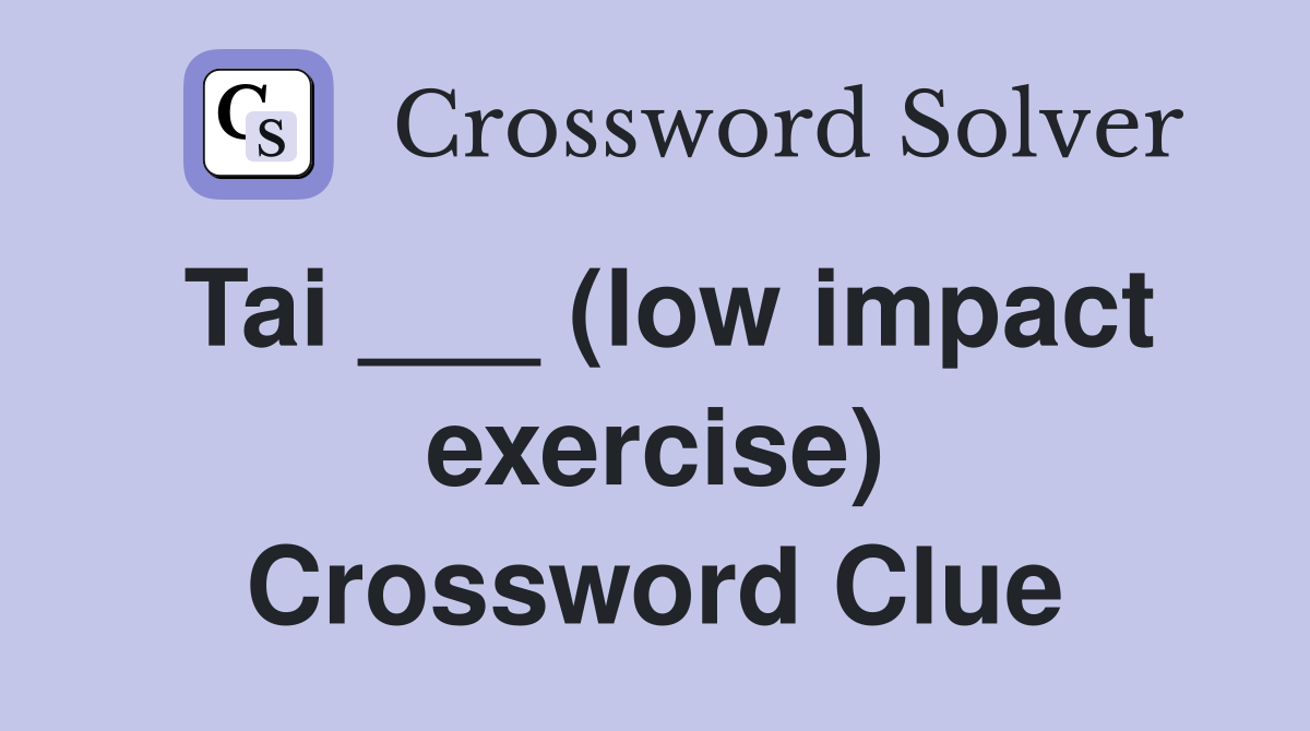 Tai ___ (low impact exercise) Crossword Clue