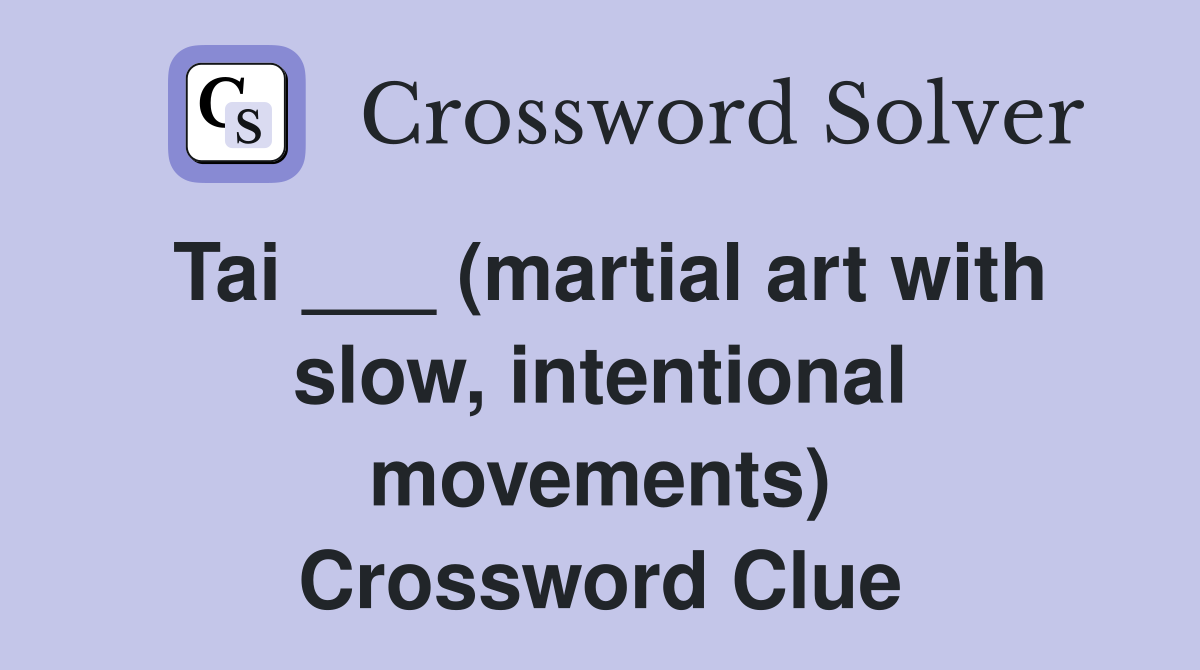 Tai ___ (martial art with slow, intentional movements) Crossword Clue