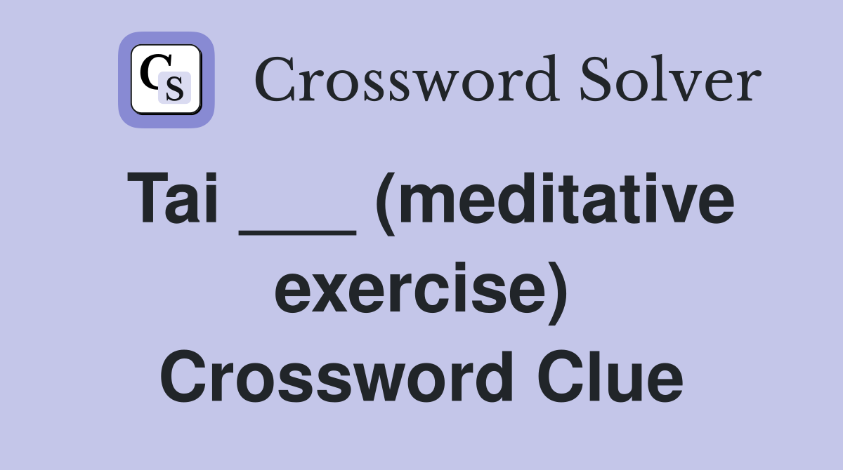 Tai ___ (meditative exercise) Crossword Clue