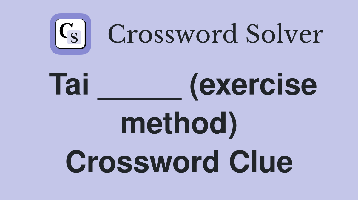 Tai _____ (exercise method) Crossword Clue