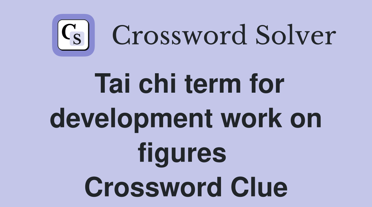 Tai chi term for development work on figures  Crossword Clue