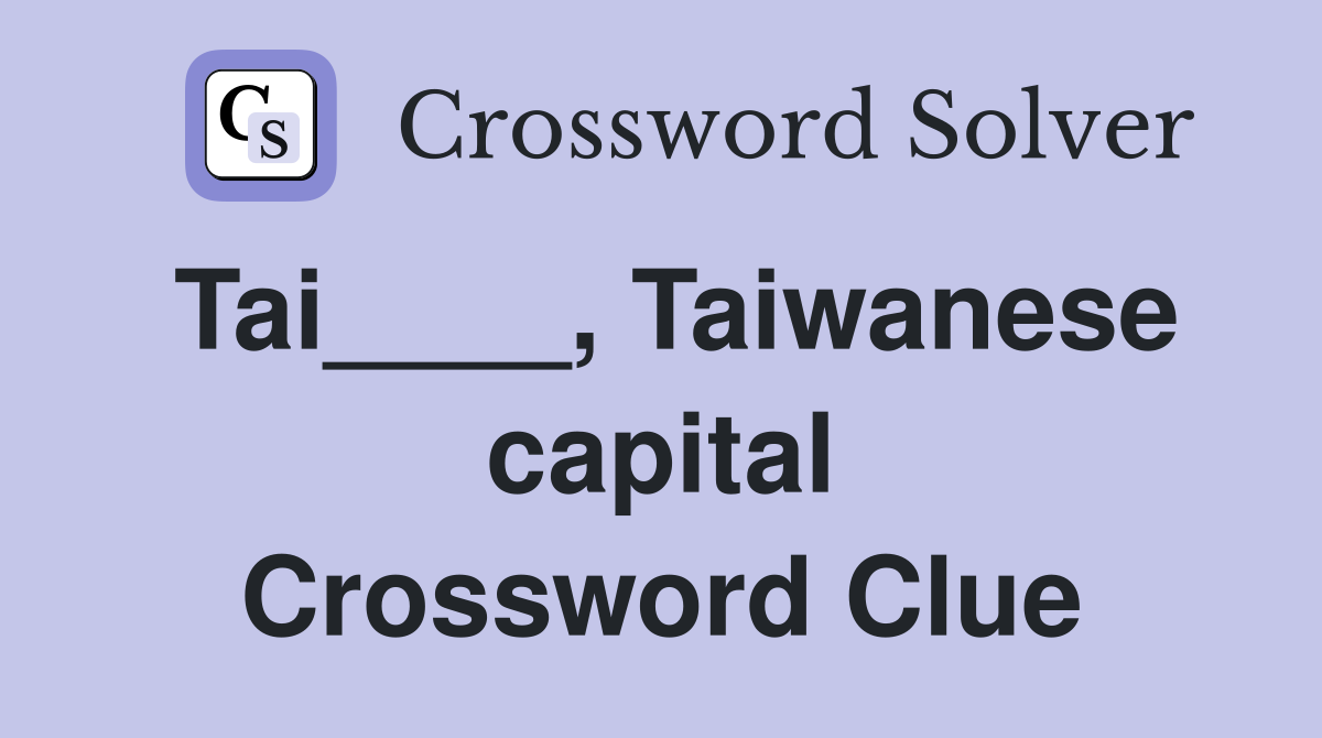 Tai____, Taiwanese capital Crossword Clue