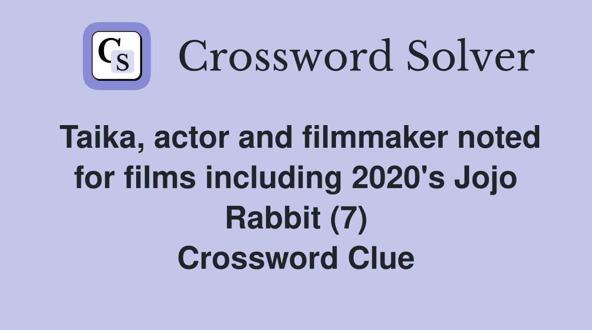 Taika, actor and filmmaker noted for films including 2020's Jojo Rabbit (7) Crossword Clue