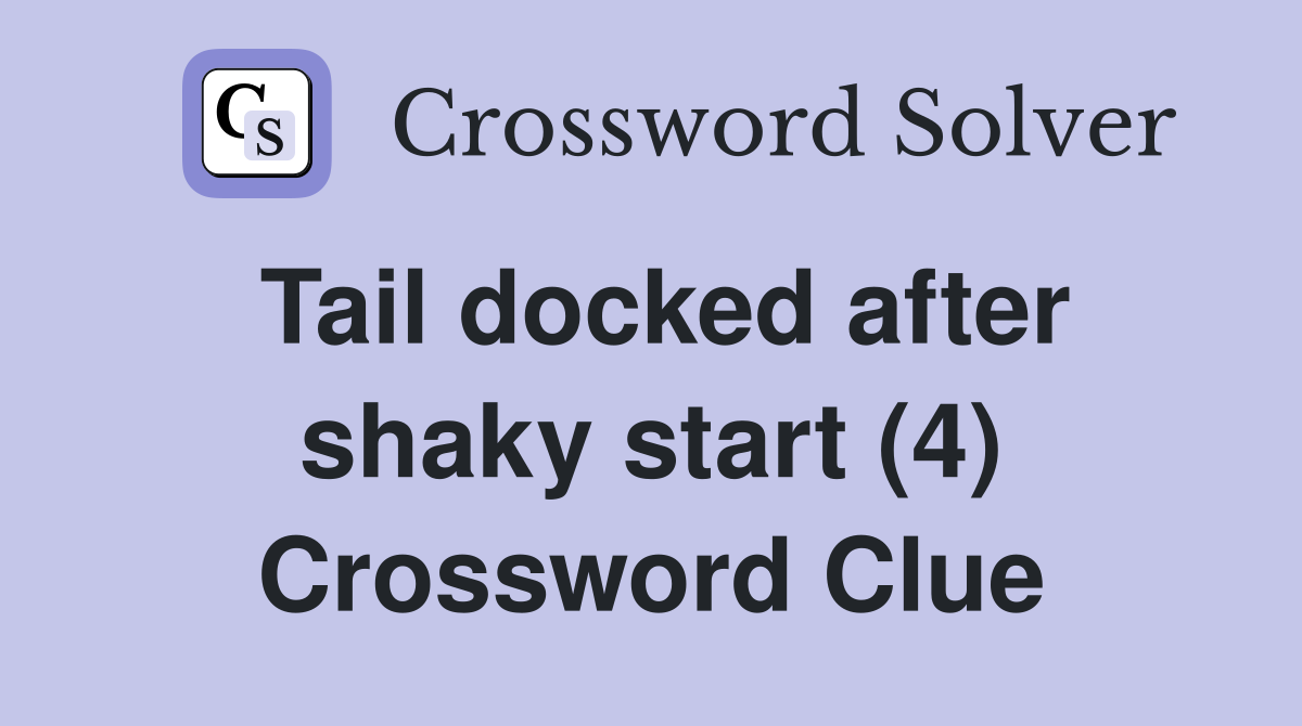 Tail docked after shaky start (4) Crossword Clue