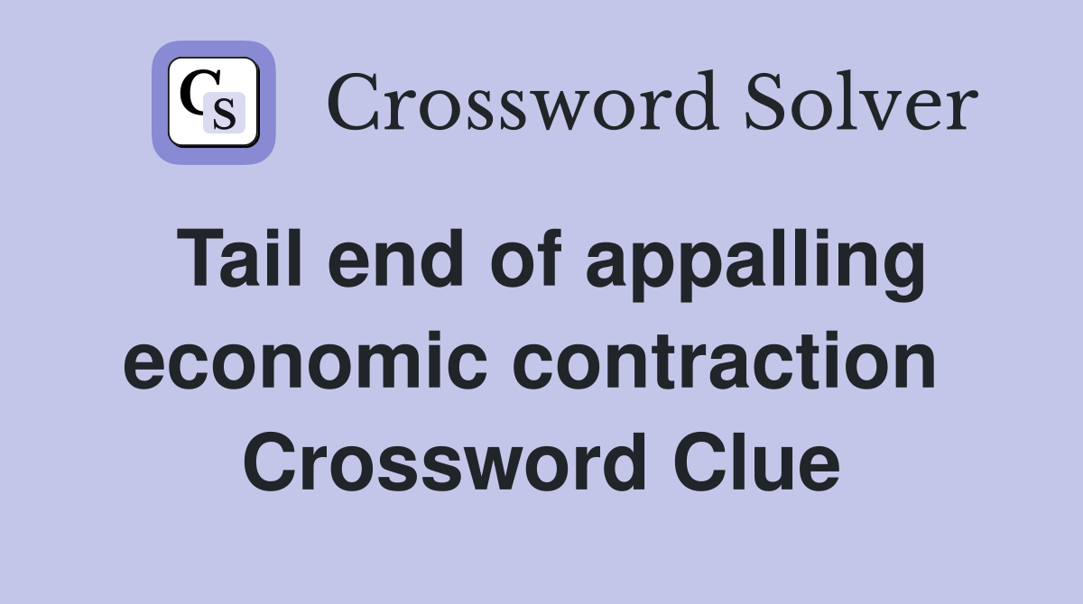 Tail end of appalling economic contraction  Crossword Clue