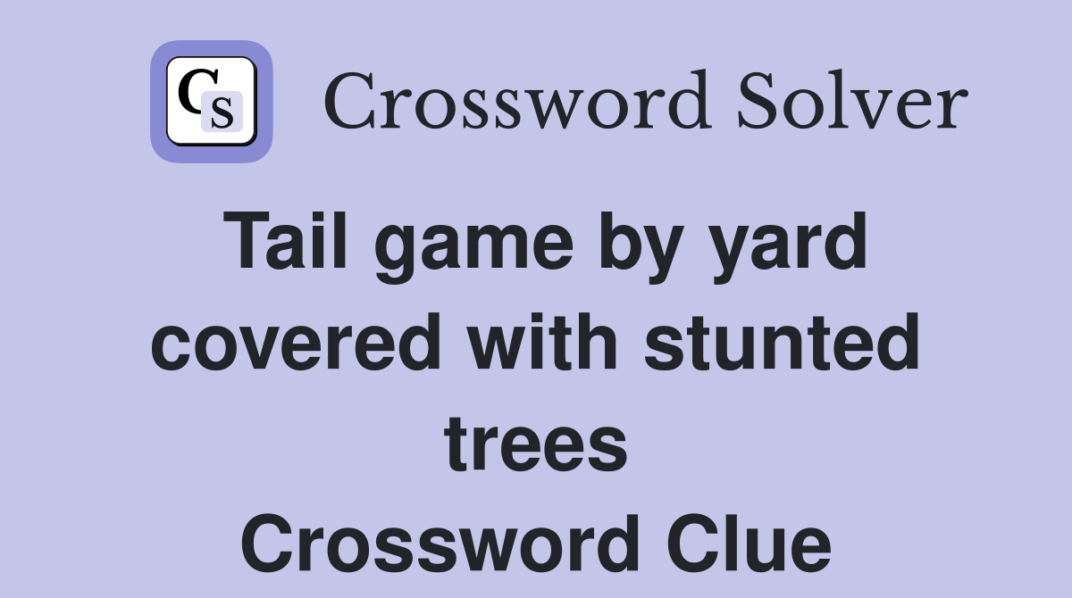 Tail game by yard covered with stunted trees Crossword Clue
