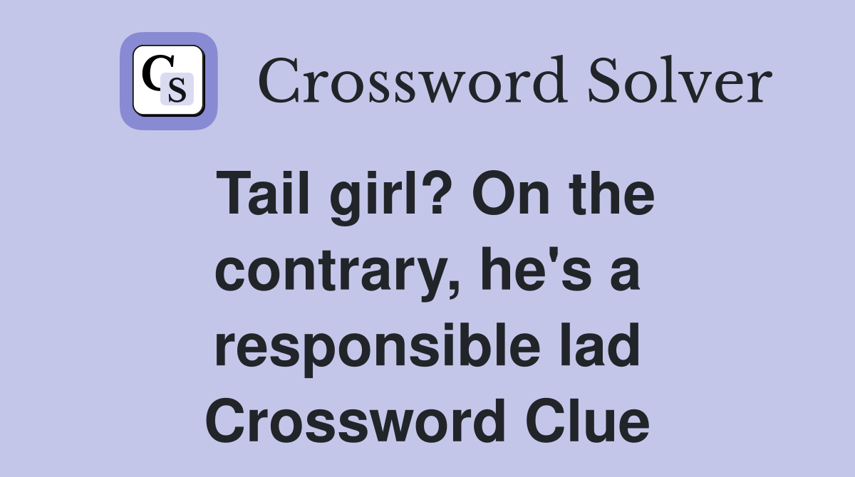 Tail girl? On the contrary, he's a responsible lad Crossword Clue