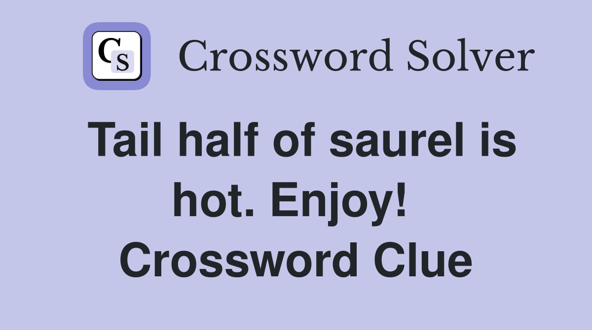 Tail half of saurel is hot. Enjoy!  Crossword Clue