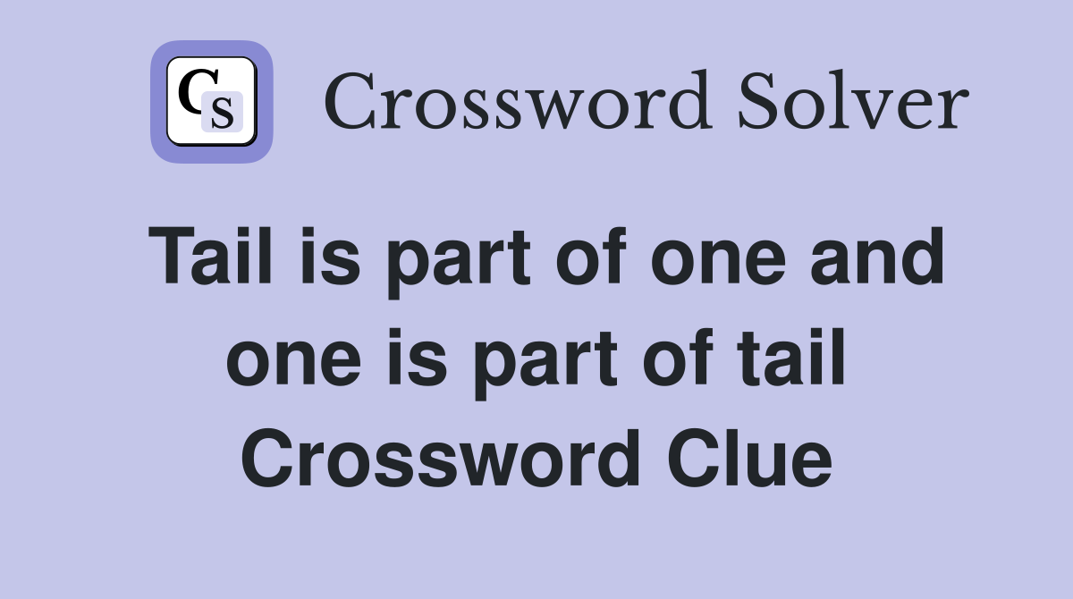 Tail is part of one and one is part of tail Crossword Clue