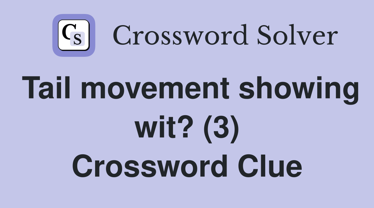 Tail movement showing wit? (3) Crossword Clue