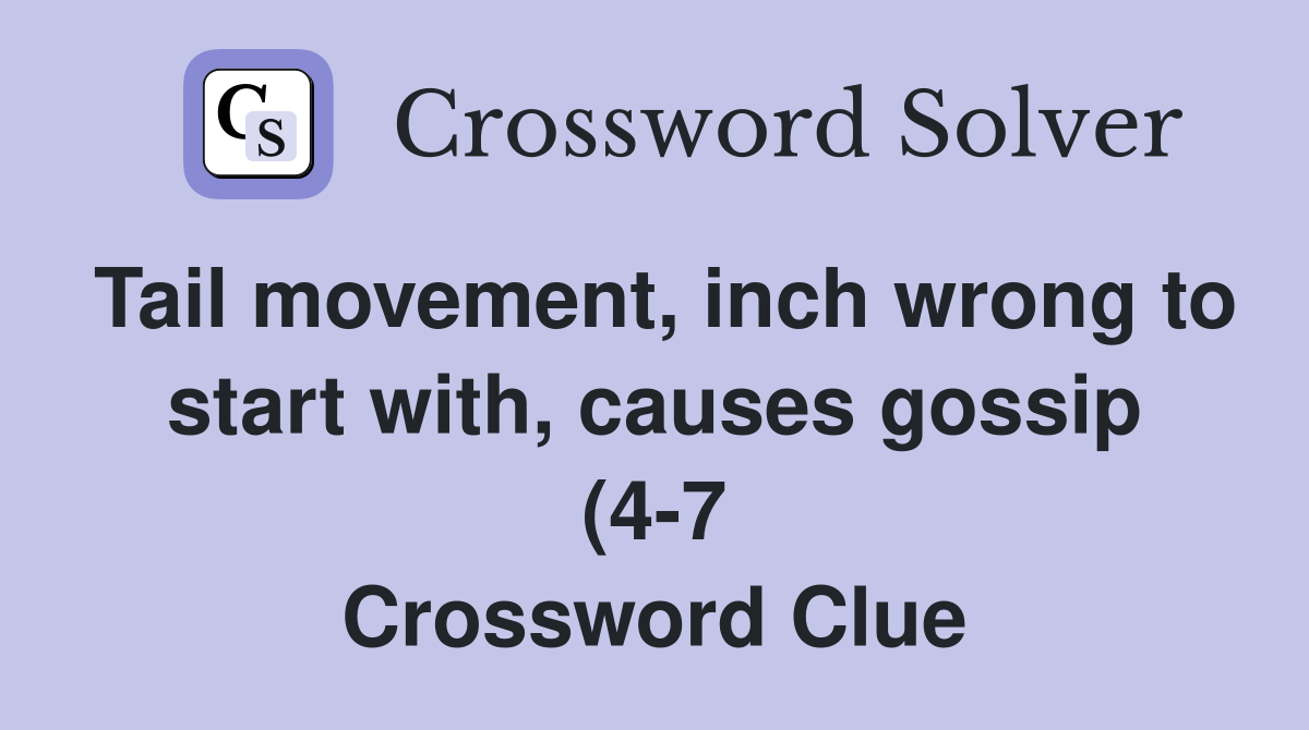 Tail movement inch wrong to start with causes gossip (4 7 Tail movement inch wrong to start with causes gossip (4 7