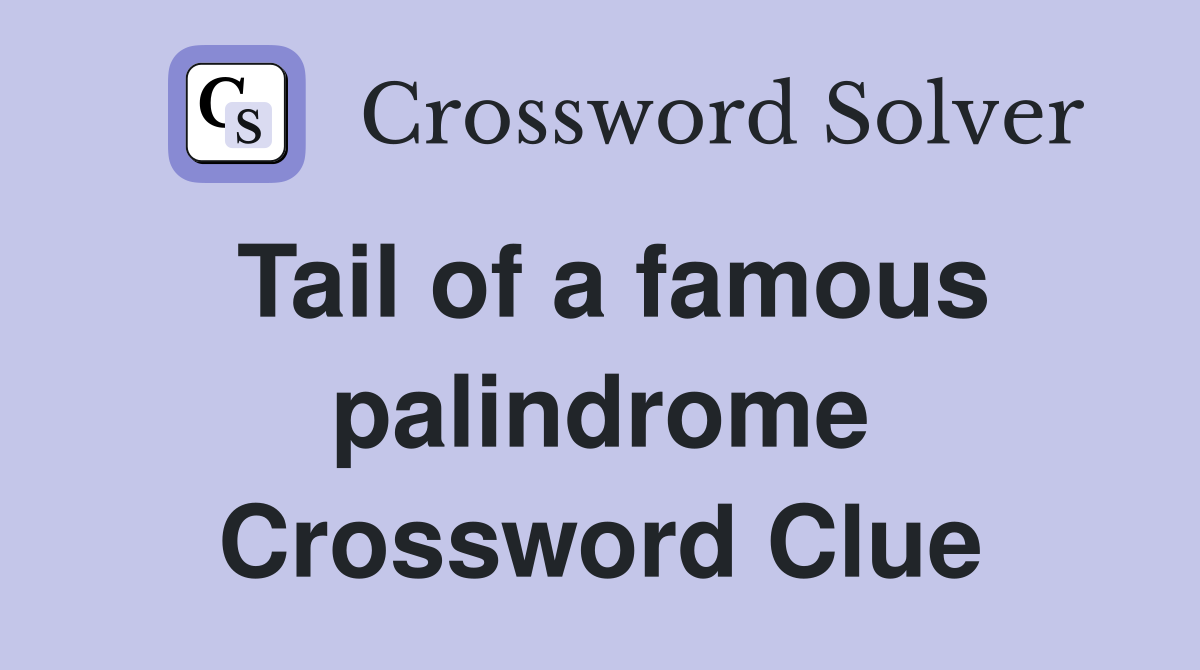 Tail of a famous palindrome Crossword Clue