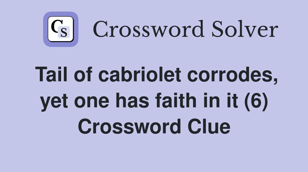 Tail of cabriolet corrodes, yet one has faith in it (6) Crossword Clue