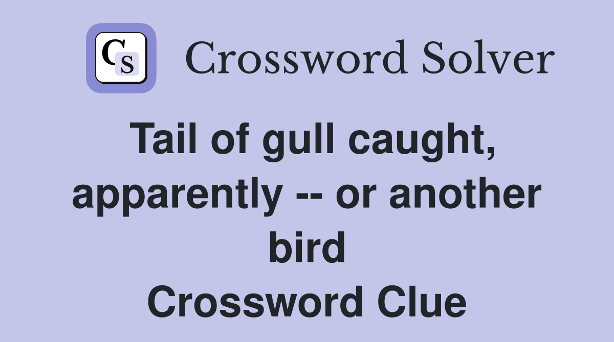 Tail of gull caught, apparently -- or another bird Crossword Clue