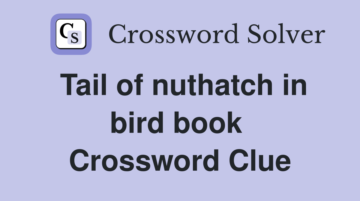 Tail of nuthatch in bird book  Crossword Clue
