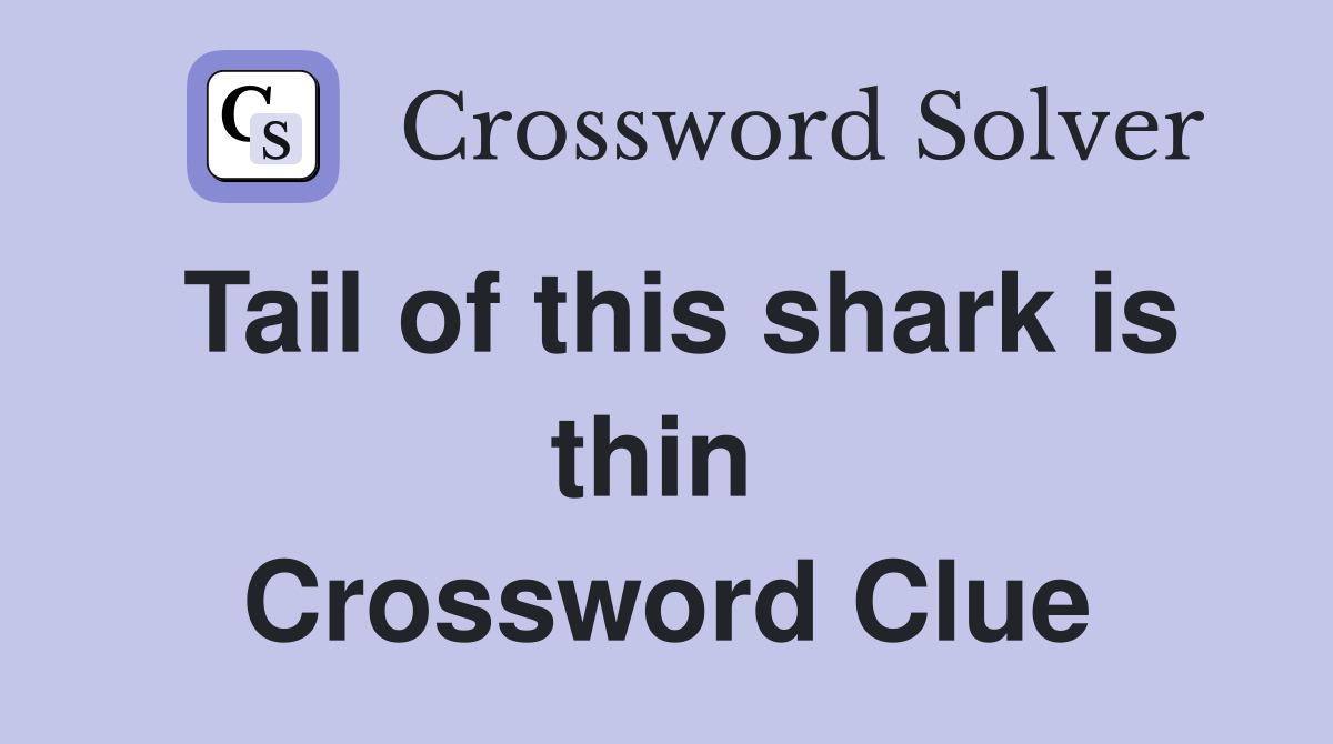 Tail of this shark is thin  Crossword Clue