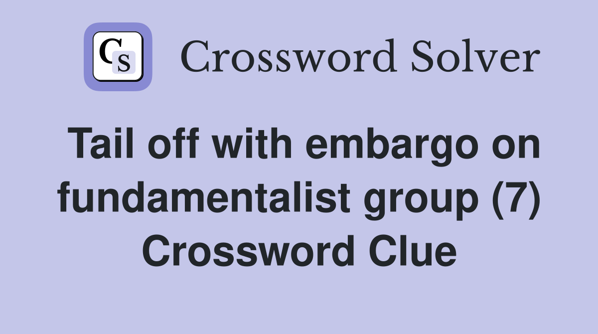 Tail off with embargo on fundamentalist group (7) Crossword Clue