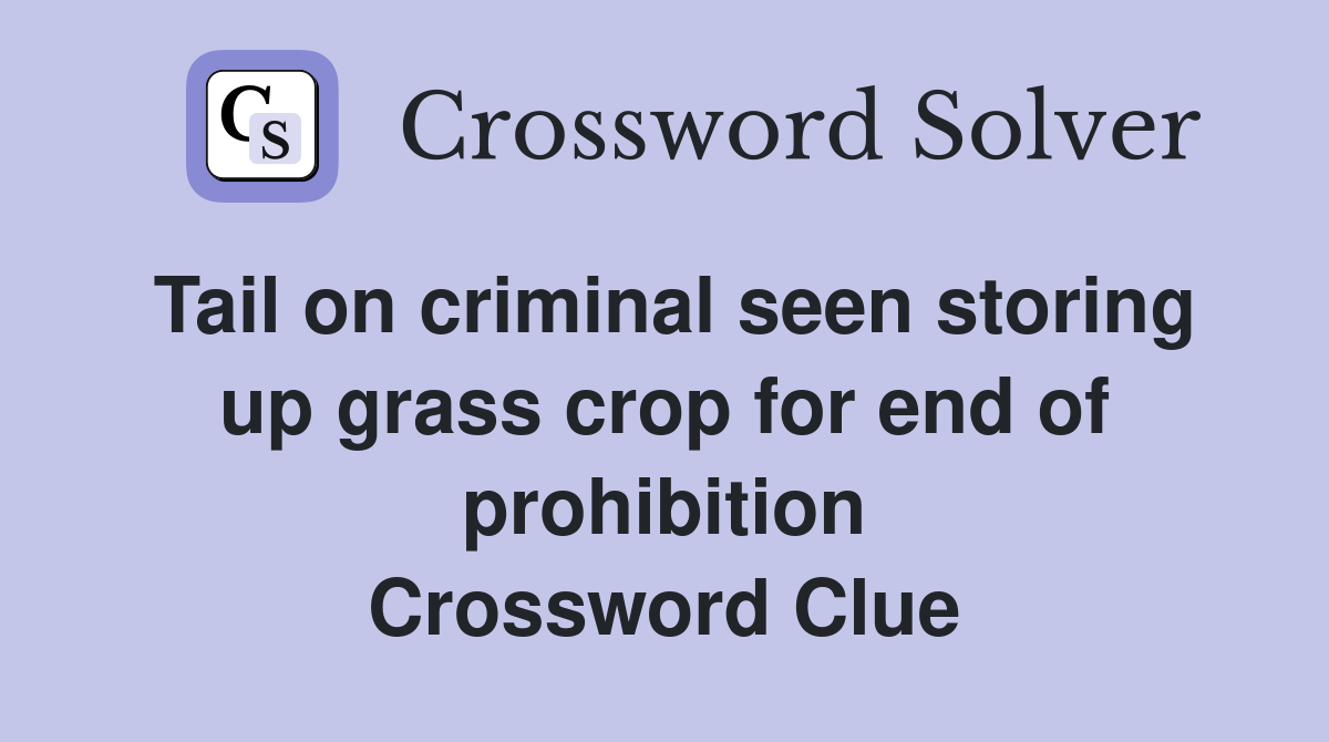 Tail on criminal seen storing up grass crop for end of prohibition Crossword Clue