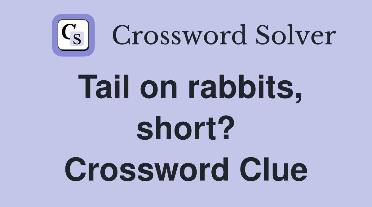 Tail on rabbits, short? Crossword Clue