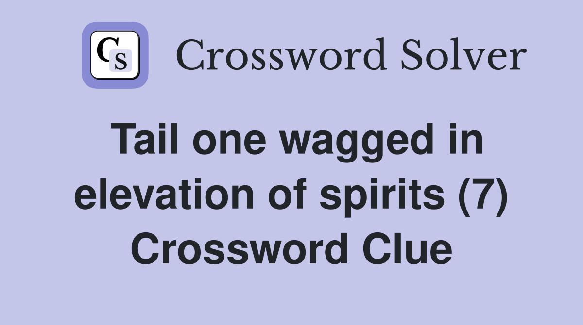 Tail one wagged in elevation of spirits (7) Crossword Clue