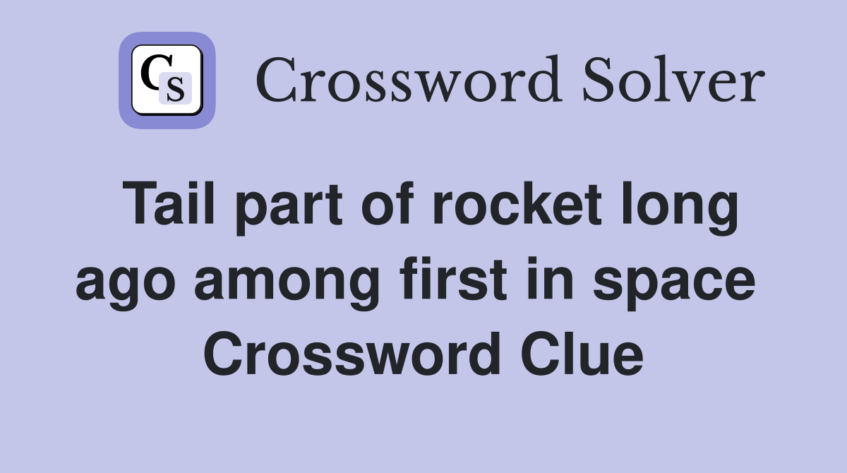 Tail part of rocket long ago among first in space  Crossword Clue