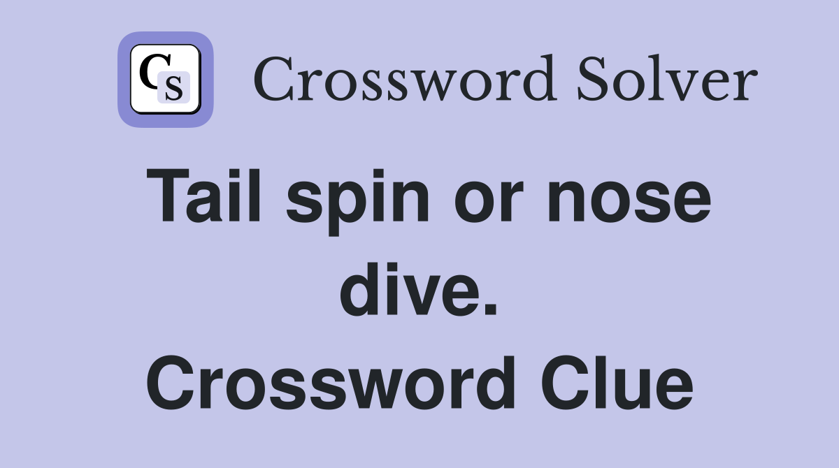 Tail spin or nose dive. Crossword Clue