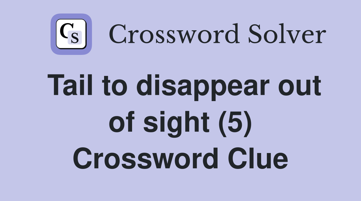 Tail to disappear out of sight (5) Crossword Clue