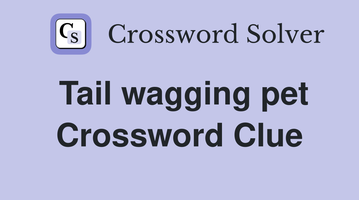 Tail wagging pet Crossword Clue