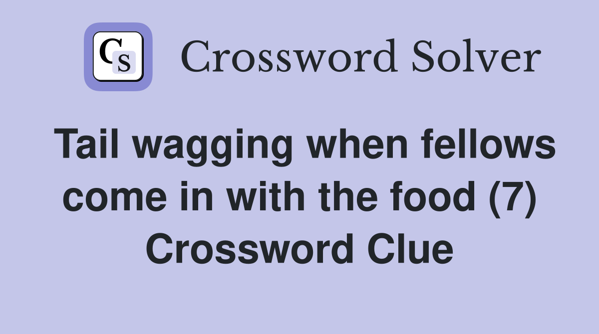 Tail wagging when fellows come in with the food (7) Crossword Clue