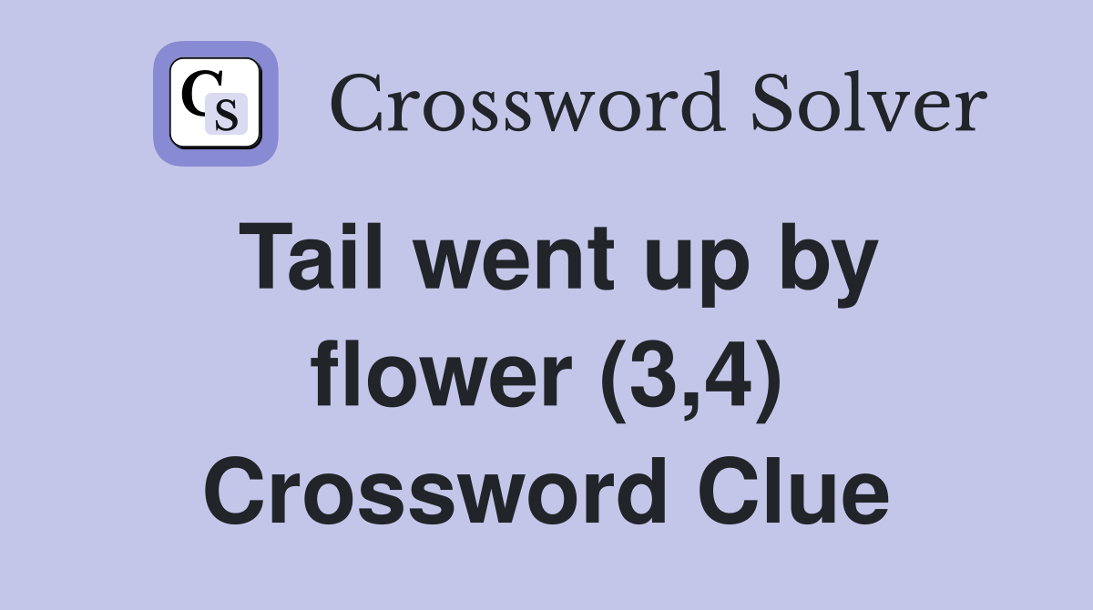 Tail went up by flower (3,4) Crossword Clue