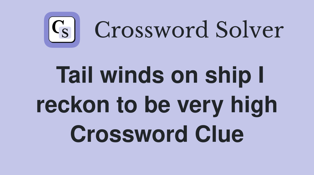 Tail winds on ship I reckon to be very high Crossword Clue